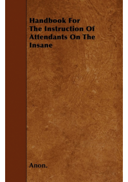 Handbook For The Instruction Of Attendants On The Insane