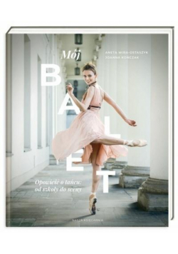 Mój balet. Opowieść o tańcu: od szkoły do sceny