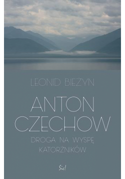 Anton Czechow. Droga na wyspę katorżników