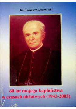 60 lat mojego kapłaństwa w czasach niełatwych