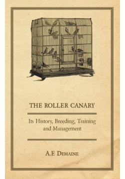 The Roller Canary - Its History, Breeding, Training and Management