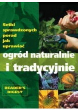 Setki sprawdzonych porad jak uprawiać ogród naturalnie i tradycyjnie
