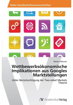 Wettbewerbsökonomische Implikationen aus Googles Marktstellungen