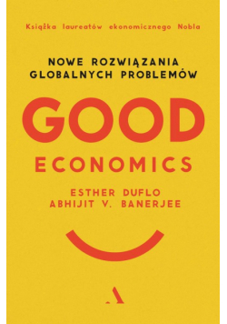 Good Economics Nowe Rozwiązania globalnych problemów