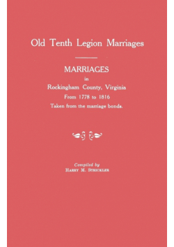 Marriages in Rockingham County, Virginia, from 1778 to 1816. Taken from the Marriage Bonds [Old Tenth Legion Marriages]