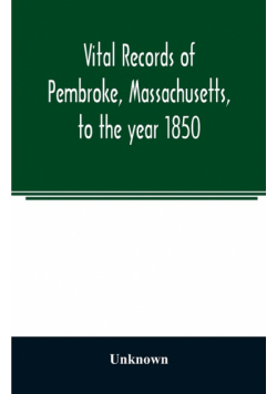 Vital records of Pembroke, Massachusetts, to the year 1850