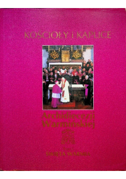 Kościoły i kaplice Archidiecezji Warmińskiej Tom I