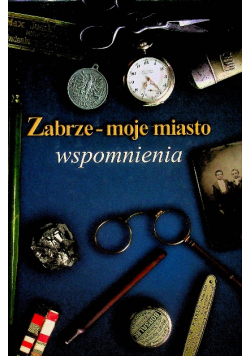Zabrze moje miasto wspomnienia