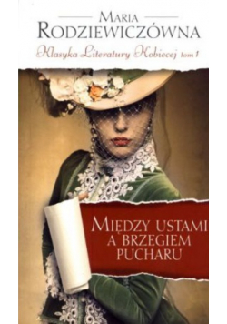 Klasyka Literatury Kobiecej tom 1 Między ustami a brzegiem pucharu