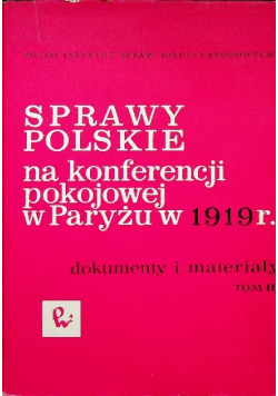 Sprawy Polskie na konferencji pokojowej w Paryżu w 1919 r Tom II