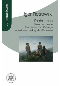 Pieśń i moc Pieśni codzienne Franciszka Karpińskiego w kulturze polskiej XIX i XX wieku