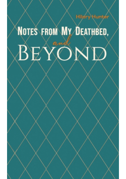 Notes from My Deathbed, and Beyond
