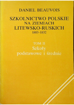 Szkolenie polskie na ziemiach litewsko - ruskich 1803 - 1832  tom II