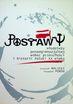 Postawy młodzieży ponadgimnazjalnej wobec  przeszłości i historii Polski XX wieku