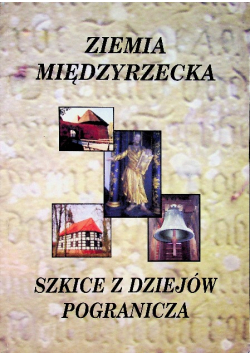 Ziemia Międzyrzecka Szkice z dziejów pogranicza