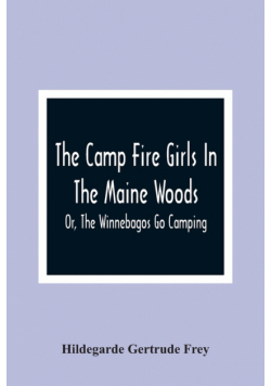 The Camp Fire Girls In The Maine Woods; Or, The Winnebagos Go Camping