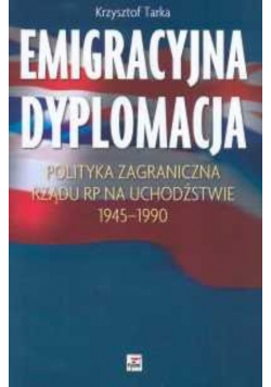 Emigracyjna dyplomacja Polityka zagraniczna Rządu RP na Uchodźstwie 1945 - 1990