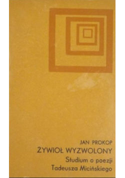 Żywioł wyzwolony. Studium o poezji Tadeusza Micińskiego