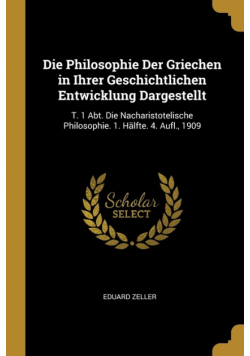 Die Philosophie Der Griechen in Ihrer Geschichtlichen Entwicklung Dargestellt