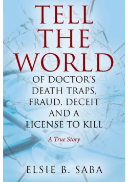 Tell the World of Doctor's Death Traps, Fraud, Deceit and a License to Kill