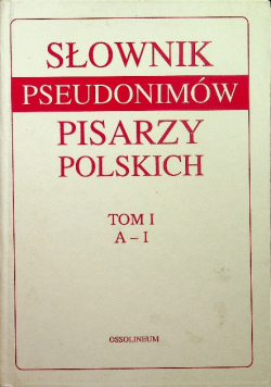 Słownik pseudonimów pisarzy polskich tom I
