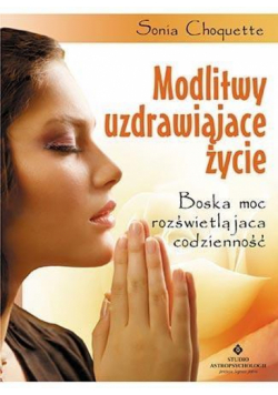 Modlitwy uzdrawiające życie. Boska moc...