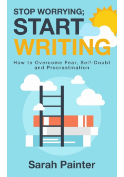 Stop Worrying; Start Writing