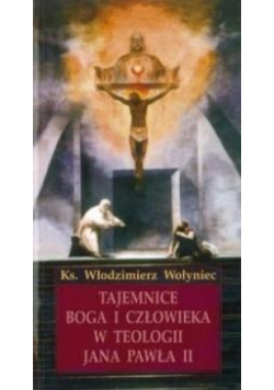 Tajemnice Boga i człowieka w teologii JP II