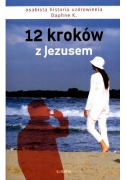 12 kroków z Jezusem. Osobista historia uzdrowienia