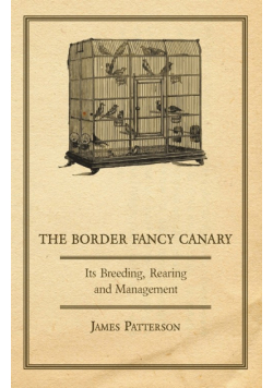 The Border Fancy Canary - Its Breeding, Rearing and Management