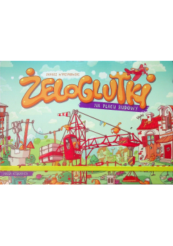 Żeloglutki  na placu budowy