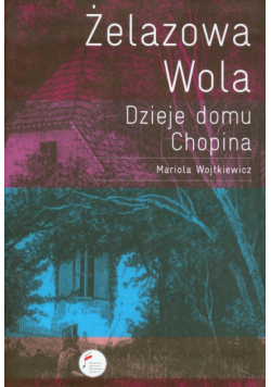 Żelazowa Wola Dzieje domu Chopina