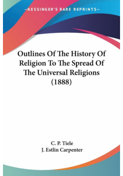 Outlines Of The History Of Religion To The Spread Of The Universal Religions (1888)