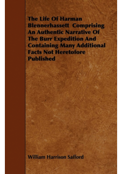 The Life Of Harman Blennerhassett  Comprising An Authentic Narrative Of The Burr Expedition And Containing Many Additional Facts Not Heretofore Published