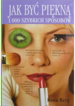 Jak być piękną1000 szybkich sposobów