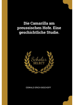 Die Camarilla am preussischen Hofe. Eine geschichtliche Studie.