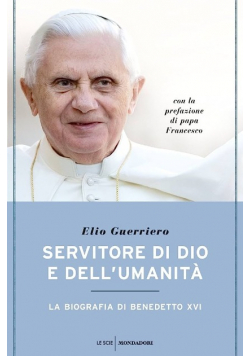 Servitore di Dio e dellumanita La biografia di Benedetto XVI