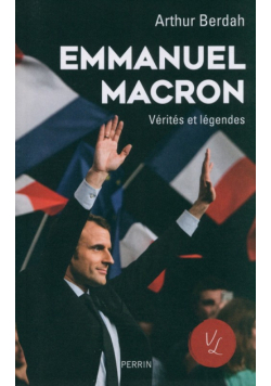 Emmanuel Macron Vérités & légendes