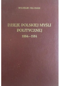 Dzieje polskiej myśli politycznej 1864 - 1914 reprint z 1933 r