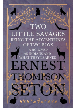 Two Little Savages - Being the Adventures of Two Boys who Lived as Indians and What They Learned