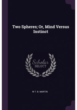 Two Spheres; Or, Mind Versus Instinct