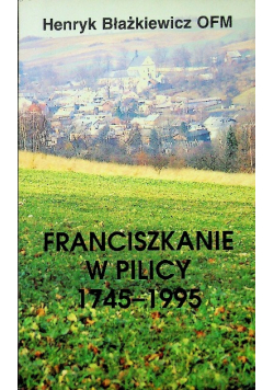 Franciszkanie w Pilicy 1745 - 1995
