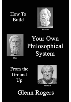 How To Build Your Own Philosophical System From The Ground Up