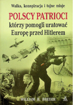 Polscy Patrioci którzy pomogli uratować Europę przed Hitlerem