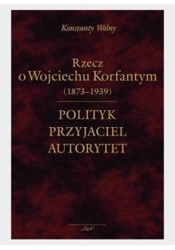 Polityk, przyjaciel, autorytet.. o W. Korfantym