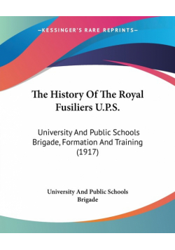 The History Of The Royal Fusiliers U.P.S.