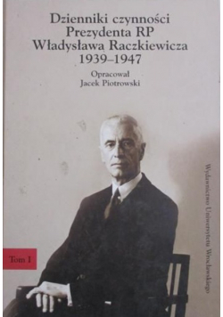 Dzienniki czynności Prezydenta RP Władysława Raczkiewicza 1939 1947 Tom I