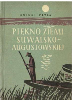 Piękno Ziemi Suwalsko - Augustowskiej