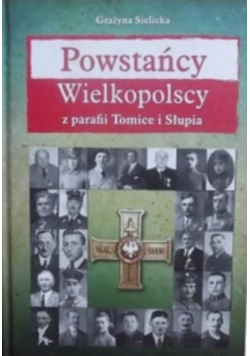 Powstańcy Wielkopolscy Z Parafii Tomice I Słupia