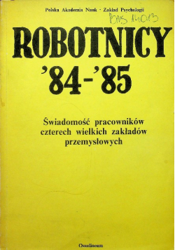 Robotnicy 84 85 Świadomość pracowników czterech wielkich zakładów przemysłowych
